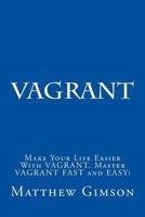 Vagrant: Make Your Life Easier with Vagrant. Master Vagrant Fast and Easy! 1519631316 Book Cover