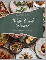 Kids Cook Smart: Healthy and Fun Meals Made Easy B0FB42FBM9 Book Cover