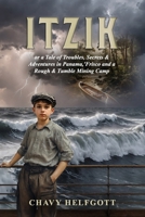 Itzik: or a Tale of Troubles, Secrets & Adventures in Panama, ‘Frisco and a Rough & Tumble Mining Camp. B0F2FSWT8Q Book Cover