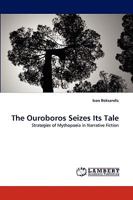 The Ouroboros Seizes Its Tale: Strategies of Mythopoeia in Narrative Fiction 3838348001 Book Cover