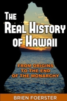 The Real History Of Hawaii: From Origins To The End Of The Monarchy 1300461268 Book Cover