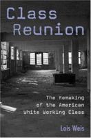 Class Reunion: The Remaking of the American White Working Class (Critical Social Thought.) 0415949084 Book Cover
