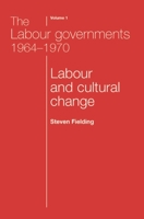 The Labour Governments 1964-1970, Volume 1: Labour and Cultural Change 0719080606 Book Cover