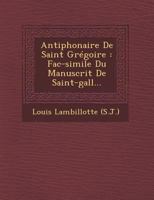 Antiphonaire de Saint Gregoire: Fac-Simile Du Manuscrit de Saint-Gall... 124994922X Book Cover
