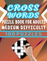 Cross Words Puzzle Book For Adults Medium Difficulty - 100 Puzzles: Brain Games Large Print Cross Word Puzzles Collections Medium Difficulty For Seniors To Toddlers - 100 Cross Words Puzzles With Answ B08SGWNGS1 Book Cover