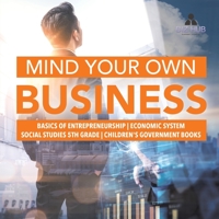 Mind Your Own Business Basics of Entrepreneurship Economic System Social Studies 5th Grade Children's Government Books 1541950062 Book Cover