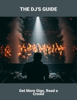 The Dj'S Guide: Get More Gigs, Read A Crowd B0FNWT5FXM Book Cover