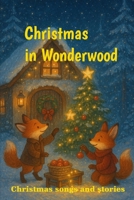Christmas in Wonderwood: Christmas songs and stories B0FR2QGR2J Book Cover