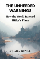 The Unheeded Warnings: How the World Ignored Hitler's Plans 9347436763 Book Cover