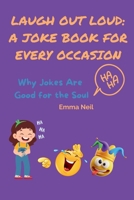 Laugh Out Loud: A JOKE BOOK FOR EVERY OCCASION: Why Jokes Are Good for the Soul B0CQ6627YV Book Cover