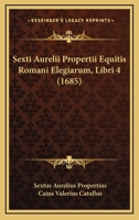 Sexti Aurelii Propertii Equitis Romani Elegiarum, Libri 4 (1685) 1165948990 Book Cover