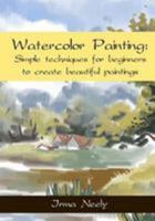 Watercolor Painting: Simple Techniques for Beginners to Create Beautiful Paintings 1544671369 Book Cover