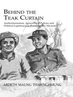 Behind The Teak Curtain: Authoritarianism, Agricultural Policies And Political Legitimacy In Rural Burma (Studies in Anthropology, Economy and Society) 1138964530 Book Cover