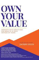 Own Your Value: Innovate with Executives for Results in Days Instead of Years 162747109X Book Cover