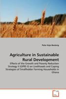 Agriculture in Sustainable Rural Development: Effects of the Growth and Poverty Reduction Strategy II (GPRS II) on Livelihoods and Coping Strategies of Smallholder Farming Households in Ghana 363936869X Book Cover