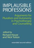 Implausible Professions: Arguments for Pluralism and Autonomy in Psychotherapy and Counselling 1898059179 Book Cover