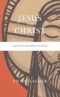 Jesus the Christ: Chapters for Bible Teachers 1087960428 Book Cover