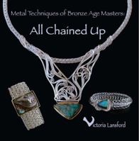 Metal Techniques of Bronze Age Masters: All Chained Up 0982183313 Book Cover