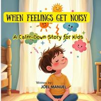 When Feelings Get Noisy: A Calm Down Story for Kids B0G4GYYSMT Book Cover