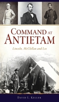 Command at Antietam: Lincoln, McClellan and Lee 1467146730 Book Cover