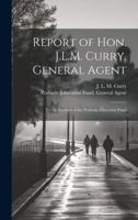 Report of Hon. J.L.M. Curry, General Agent: To the Trustees of the Peabody Education Fund 1019945230 Book Cover