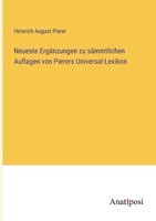 Neueste Ergänzungen zu sämmtlichen Auflagen von Pierers Universal-Lexikon 3382035898 Book Cover