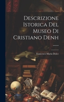 Descrizione Istorica Del Museo Di Cristiano Denh ...... 1022611402 Book Cover