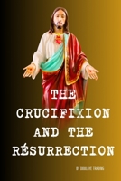 The Crucifixion and the Resurrection: The Heart of Jesus' Message B0CR1Q9GTG Book Cover