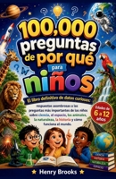 100000 preguntas de por qué para niños: El libro definitivo de datos curiosos: respuestas asombrosas a las preguntas más importantes de los niños ... y cómo funciona el mundo (Spanish Edition) B0H6MS6WDK Book Cover