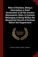 Rites of Durham, Being a Description or Brief Declaration of all the Ancient Monuments, Rites, & Customs Belonging or Being Within the Monastical Church of Durham Before the Suppression 1017028079 Book Cover