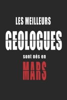 Les Meilleurs Geologues sont nés en Mars carnet de notes: Carnet de note pour les Geologues nés en Mars cadeaux pour un ami, une amie,  un collègue ou ... de la famille né en Mars (French Edition) B083XTZC6X Book Cover