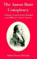 The Aaron Burr Conspiracy: A History Largely From Original and Hitherto Unused Sources 1410225399 Book Cover