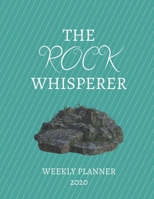 The Rock Whisperer Weekly Planner 2020: Geologist, Archaeologist, Rock Lover, Mom, Dad, Aunt Uncle, Grandparents, Him Her Gift Idea For Men & Women Weekly Planner Appointment Book Agenda The Rock Whis 1671110234 Book Cover