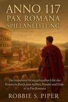 Anno 117: Pax Romana Spielanleitung: Das komplette Strategiehandbuch des Römischen Reiches zum Aufbau, Handel und Erobern in Pax Roman B0FXX22WWV Book Cover