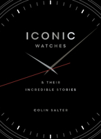 Iconic watches: And their incredible stories 1836002807 Book Cover