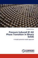 Pressure Induced B1-B2 Phase Transition in Binary Solids: A simple potential model approach 3838383257 Book Cover