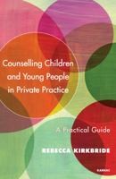 Counselling Children and Young People in Private Practice: A Practical Guide 1782202617 Book Cover