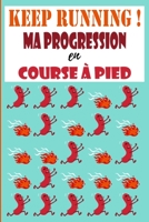 Keep Running ! Ma progression en course � pied: Carnet de course � pieds, jogging, programme � remplir pour s'am�liorer et enregistrer ses entra�nements - 159 pages, format 15,2 x 22,8 cm - cadeau pou B084YX5V4Z Book Cover