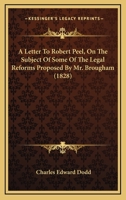 A Letter To Robert Peel, On The Subject Of Some Of The Legal Reforms Proposed By Mr. Brougham 1164535374 Book Cover