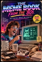 THE MEME BOOK FROM THE ’80s: The Internet. Before the Internet. B0HKH9JWS4 Book Cover
