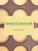 Secrets of a Home Cook: Tried-and-True Recipes With a Dash of Zest and a Dollop of Wisdom 1449048102 Book Cover