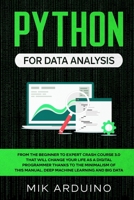 Python for Data Analysis: From the Beginner to Expert Crash Course 3.0 that will Change your Life as a Digital Programmer Thanks to the Minimalism of this Manual. Deep Machine Learning and Big Data 1708633073 Book Cover