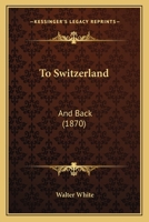 To Switzerland and Back 1437353517 Book Cover