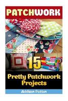 Patchwork: 15 Pretty Patchwork Projects 1544955324 Book Cover