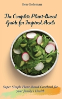 The Complete Plant-Based Guide for Inspired Meals: Super Simple Plant-Based Cookbook for your family's Health 1803171618 Book Cover