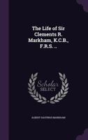 The Life of Sir Clements R. Markham B0BQRRMQMJ Book Cover