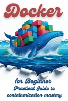 Docker for Beginner: Practical Guide to Containerization Mastery B0DZZHY8HQ Book Cover