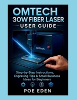 OMTech 30W Fiber Laser User Guide: Step-by-Step Instructions, Engraving Tips & Small Business Ideas for Beginners B0FJY833WC Book Cover