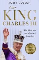 Our King: Charles III: The Man and the Monarch Revealed - Commemorate the historic coronation of the new King 178946708X Book Cover
