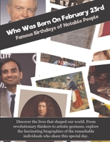 Who Was Born On February 23rd: Famous Birthdays of Notable People B0GF1QQ49R Book Cover